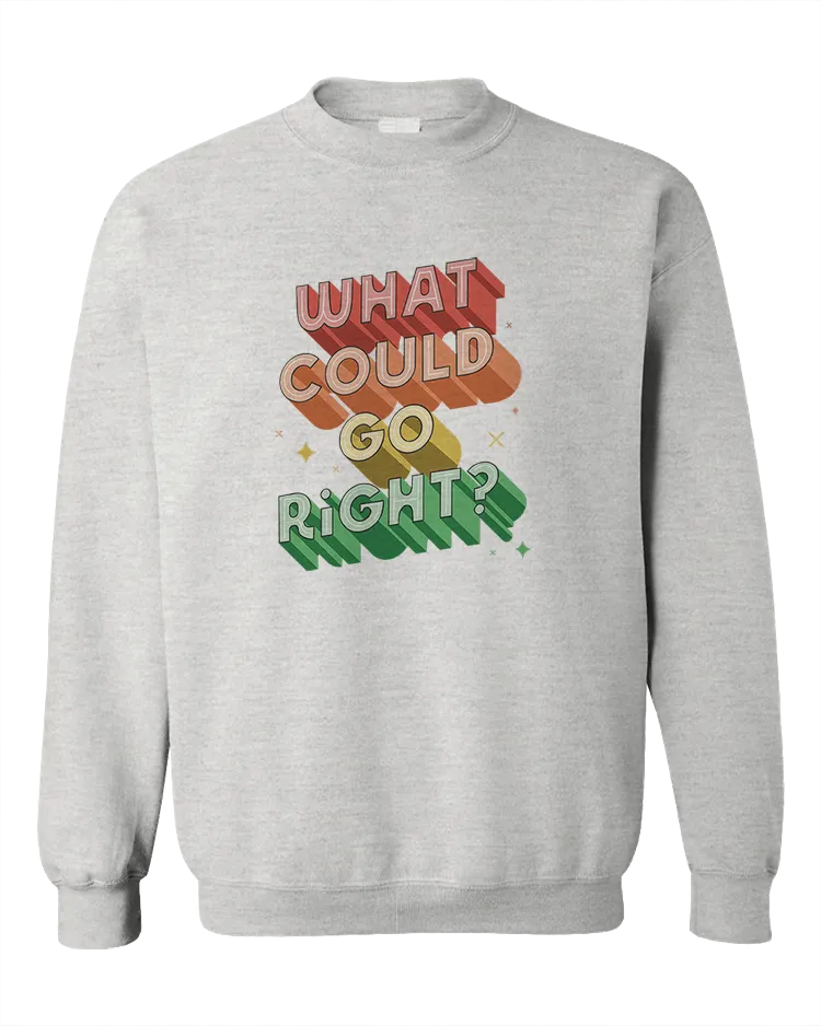 What Could Go Right? - Sweatshirt